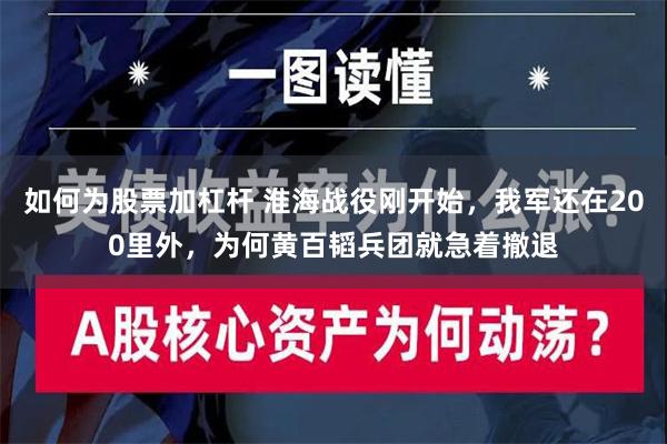 如何为股票加杠杆 淮海战役刚开始，我军还在200里外，为何黄百韬兵团就急着撤退