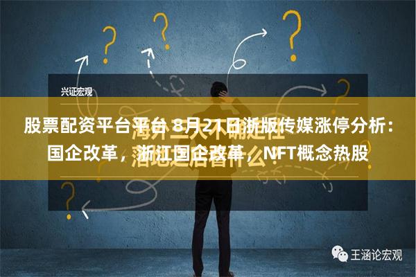 股票配资平台平台 8月21日浙版传媒涨停分析：国企改革，浙江国企改革，NFT概念热股