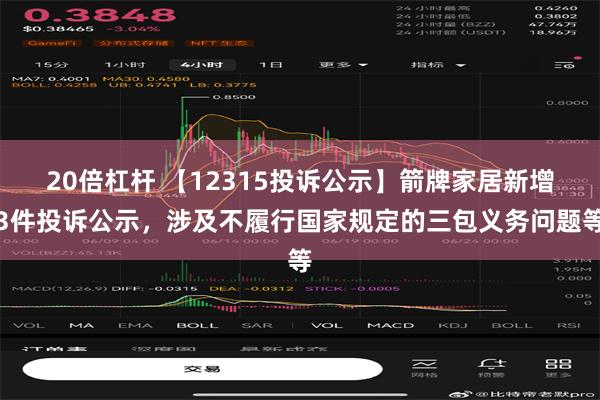 20倍杠杆 【12315投诉公示】箭牌家居新增3件投诉公示，涉及不履行国家规定的三包义务问题等