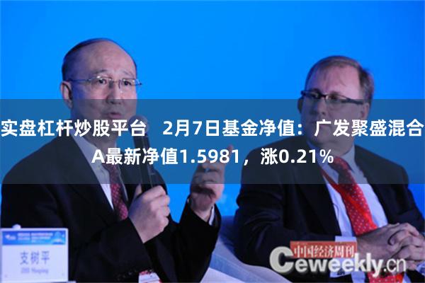 实盘杠杆炒股平台   2月7日基金净值：广发聚盛混合A最新净值1.5981，涨0.21%