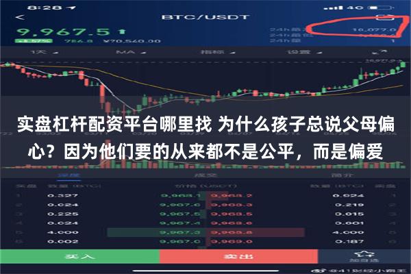 实盘杠杆配资平台哪里找 为什么孩子总说父母偏心？因为他们要的从来都不是公平，而是偏爱